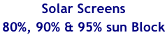 Solar Screens 80%, 90% & 95% sun Block